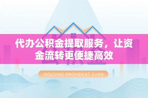 台北代办公积金提取服务，让资金流转更便捷高效