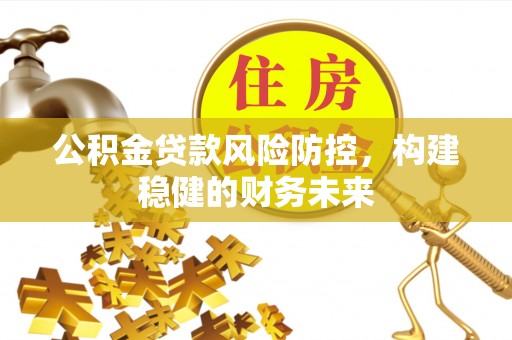 台北公积金贷款风险防控，构建稳健的财务未来