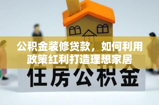 台北公积金装修贷款，如何利用政策红利打造理想家居