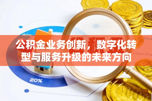 台北公积金业务创新，数字化转型与服务升级的未来方向