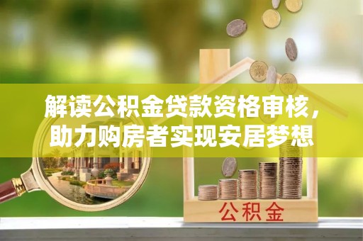 台北解读公积金贷款资格审核，助力购房者实现安居梦想