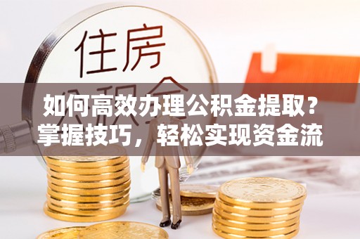 台北如何高效办理公积金提取？掌握技巧，轻松实现资金流动
