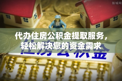 台北代办住房公积金提取服务，轻松解决您的资金需求
