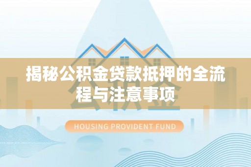 台北揭秘公积金贷款抵押的全流程与注意事项