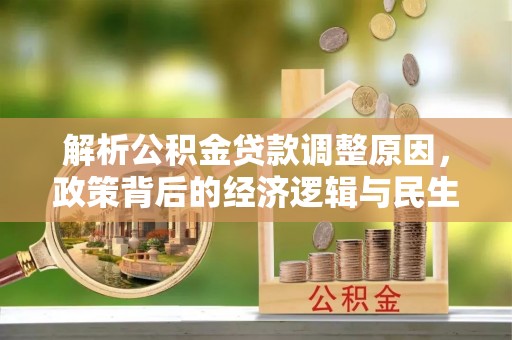 台北解析公积金贷款调整原因，政策背后的经济逻辑与民生影响