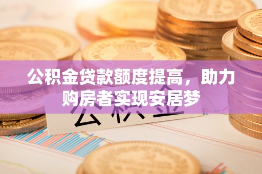 台北公积金贷款额度提高，助力购房者实现安居梦