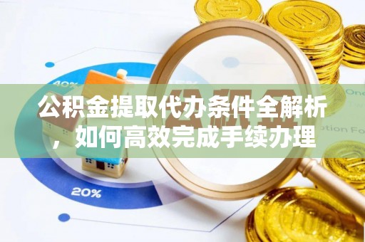 台北公积金提取代办条件全解析，如何高效完成手续办理