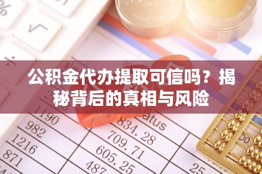 台北公积金代办提取可信吗？揭秘背后的真相与风险