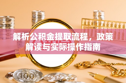 台北解析公积金提取流程，政策解读与实际操作指南