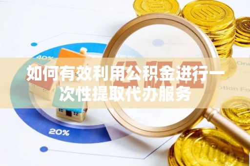 台北如何有效利用公积金进行一次性提取代办服务